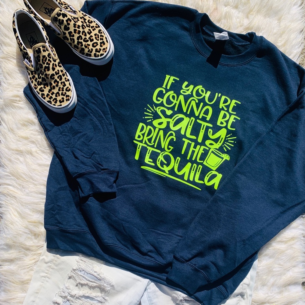 Custom Crewneck Salty Tequila Sassy Shirt!